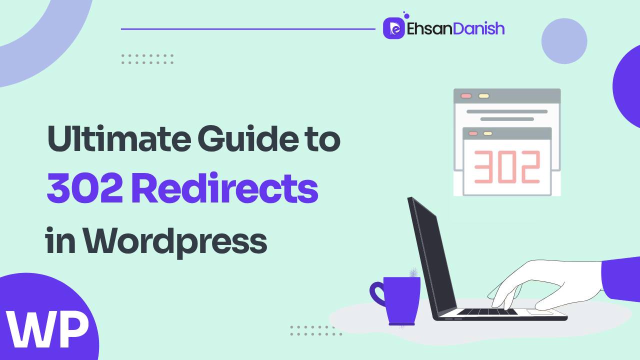 Ultimate Guide To WordPress 302 Redirect [EXPLAINED]- Ehsan Danish