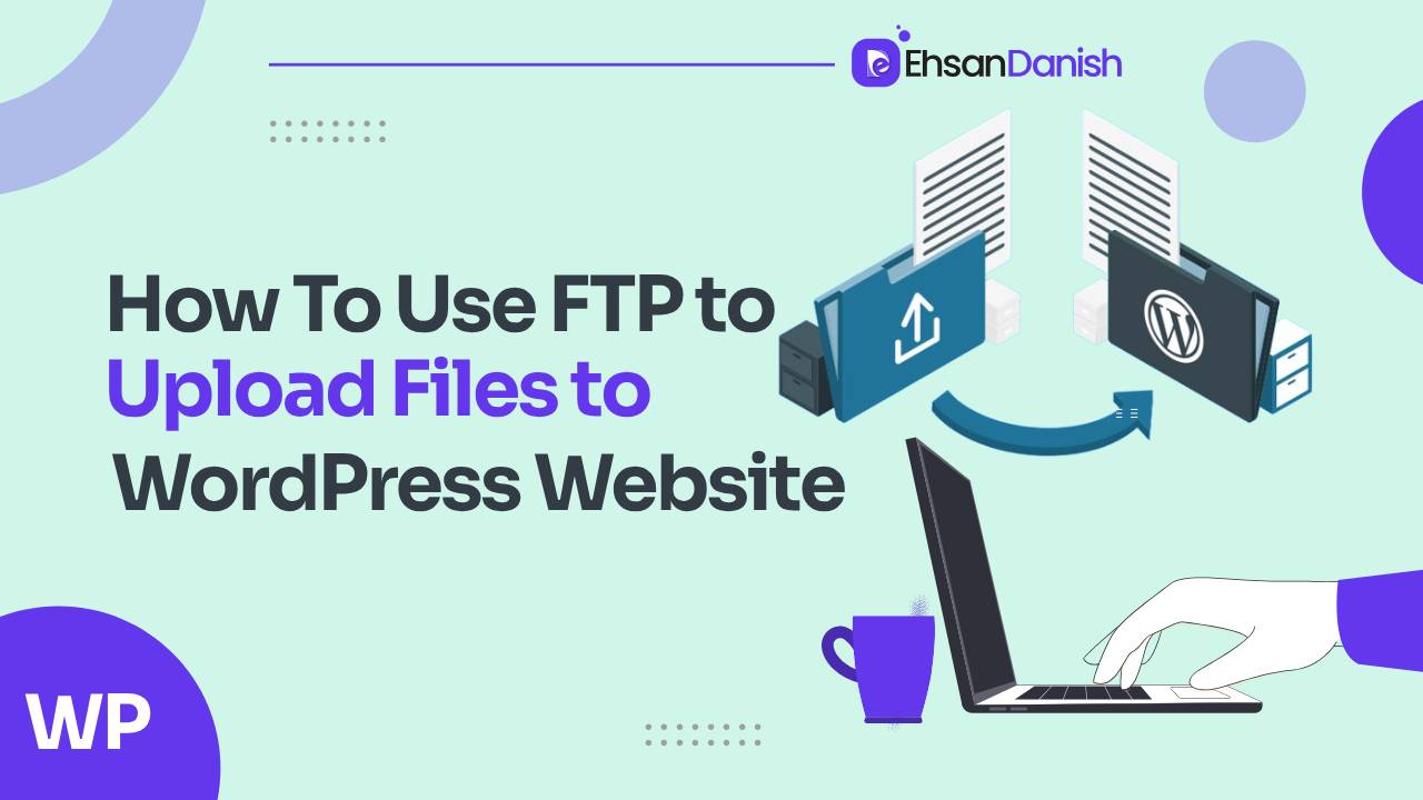 How To Use FTP To Upload Files To WordPress for Beginners